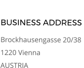 BUSINESS ADDRESS  Brockhausengasse 20/38 1220 Vienna AUSTRIA